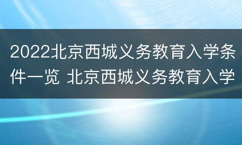 2022北京西城义务教育入学条件一览 北京西城义务教育入学政策