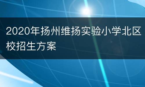 2020年扬州维扬实验小学北区校招生方案