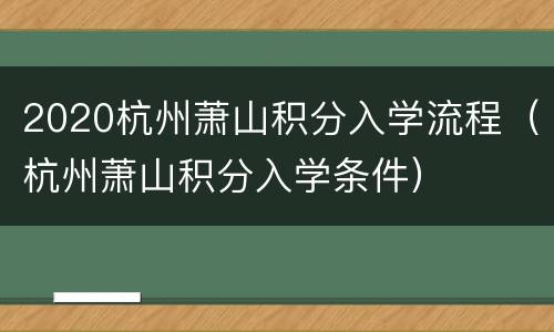 2020杭州萧山积分入学流程（杭州萧山积分入学条件）