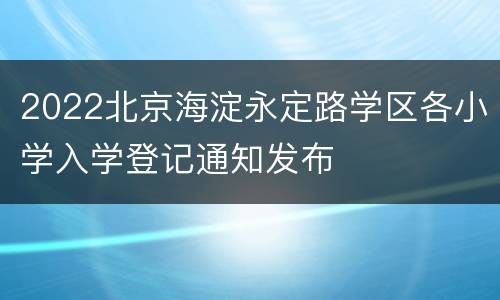 2022北京海淀永定路学区各小学入学登记通知发布