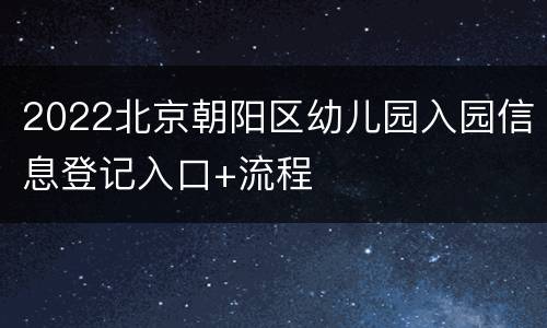 2022北京朝阳区幼儿园入园信息登记入口+流程