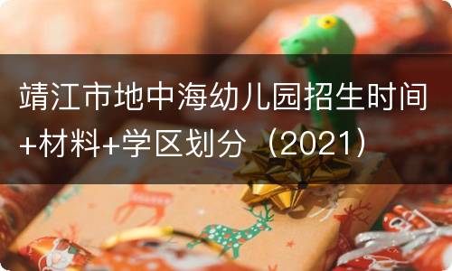 靖江市地中海幼儿园招生时间+材料+学区划分（2021）