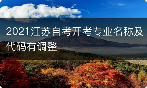 2021江苏自考开考专业名称及代码有调整