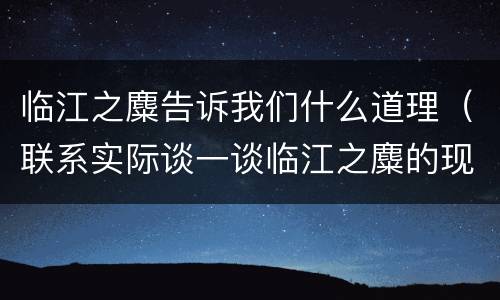 临江之麋告诉我们什么道理（联系实际谈一谈临江之麋的现实意义）