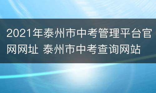 2021年泰州市中考管理平台官网网址 泰州市中考查询网站