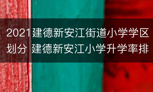 2021建德新安江街道小学学区划分 建德新安江小学升学率排名