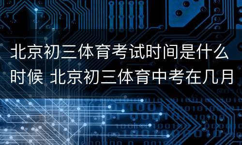 北京初三体育考试时间是什么时候 北京初三体育中考在几月份