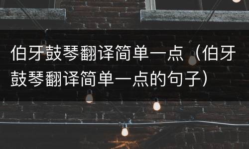 伯牙鼓琴翻译简单一点（伯牙鼓琴翻译简单一点的句子）