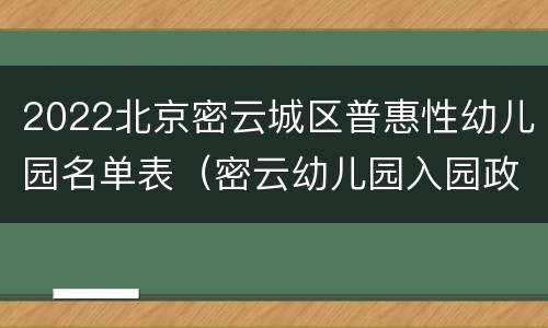 2022北京密云城区普惠性幼儿园名单表（密云幼儿园入园政策）