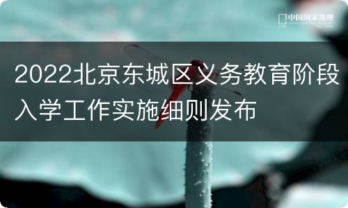 2022北京东城区义务教育阶段入学工作实施细则发布