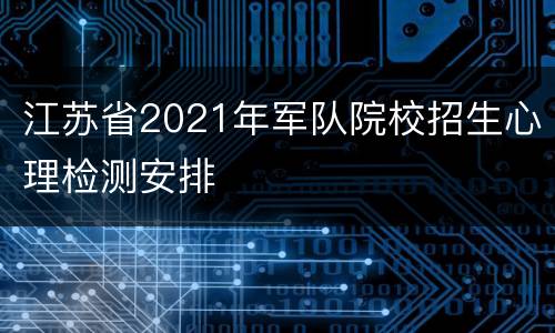 江苏省2021年军队院校招生心理检测安排