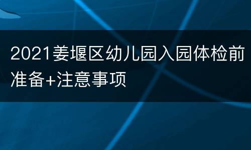 2021姜堰区幼儿园入园体检前准备+注意事项