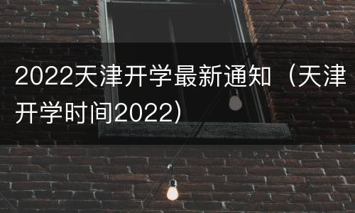 2022天津开学最新通知（天津开学时间2022）