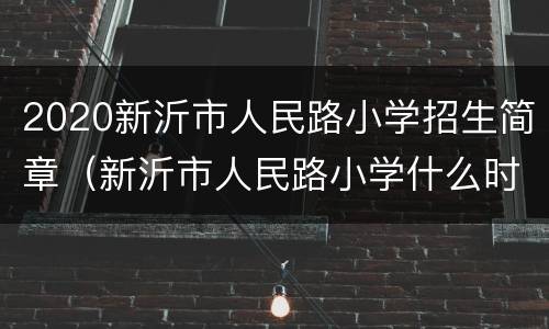 2020新沂市人民路小学招生简章（新沂市人民路小学什么时候开始招生2021）