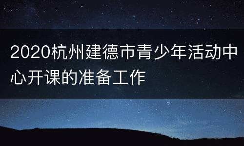 2020杭州建德市青少年活动中心开课的准备工作