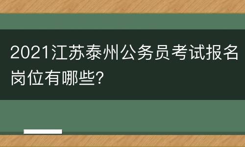 2021江苏泰州公务员考试报名岗位有哪些？