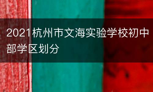 2021杭州市文海实验学校初中部学区划分