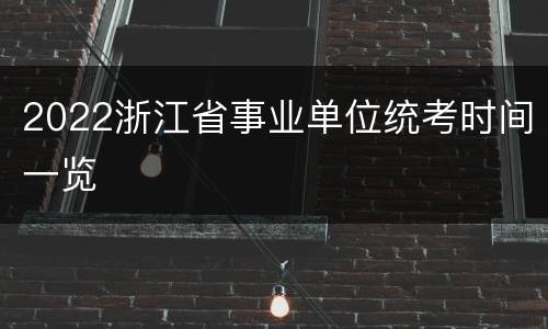 2022浙江省事业单位统考时间一览