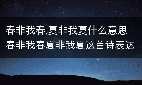 春非我春,夏非我夏什么意思 春非我春夏非我夏这首诗表达什么