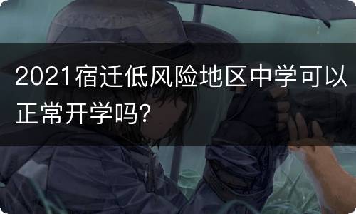 2021宿迁低风险地区中学可以正常开学吗？