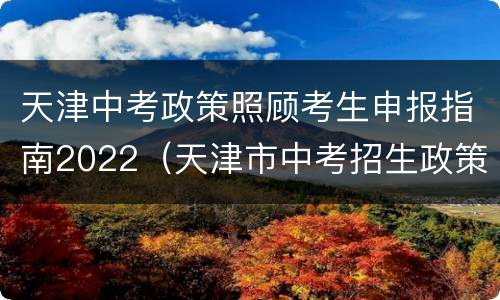 天津中考政策照顾考生申报指南2022（天津市中考招生政策）