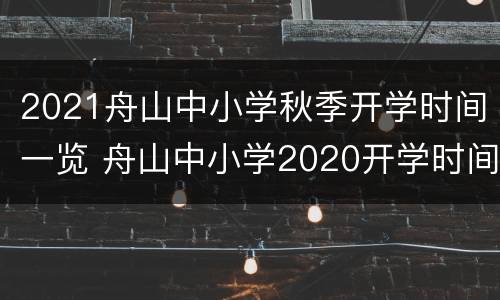 2021舟山中小学秋季开学时间一览 舟山中小学2020开学时间