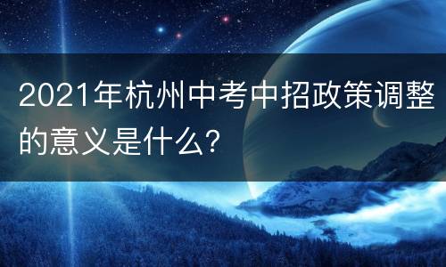 2021年杭州中考中招政策调整的意义是什么？