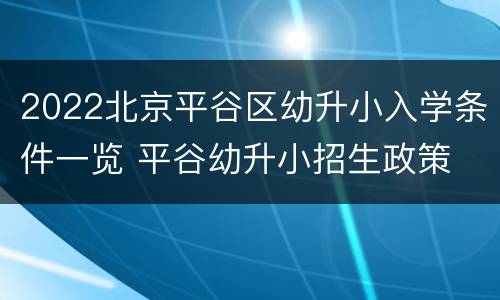 2022北京平谷区幼升小入学条件一览 平谷幼升小招生政策