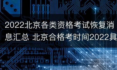 2022北京各类资格考试恢复消息汇总 北京合格考时间2022具体时间