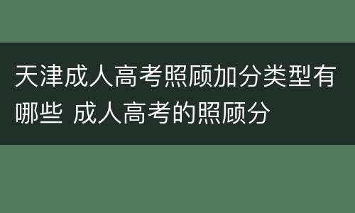 天津成人高考照顾加分类型有哪些 成人高考的照顾分