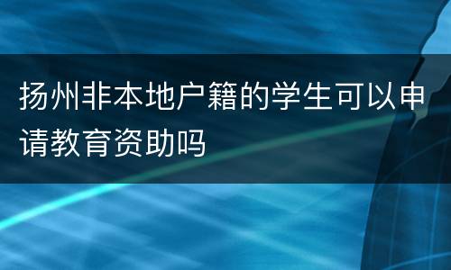 扬州非本地户籍的学生可以申请教育资助吗