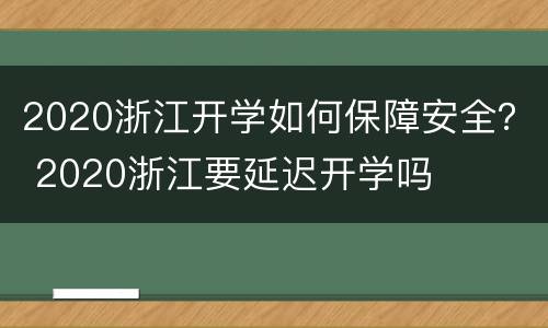 2020浙江开学如何保障安全？ 2020浙江要延迟开学吗