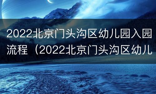 2022北京门头沟区幼儿园入园流程（2022北京门头沟区幼儿园入园流程图）