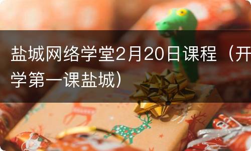 盐城网络学堂2月20日课程（开学第一课盐城）