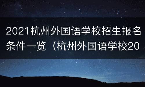 2021杭州外国语学校招生报名条件一览（杭州外国语学校2021报名时间）