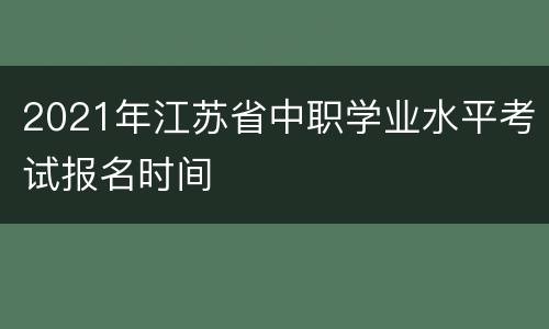 2021年江苏省中职学业水平考试报名时间