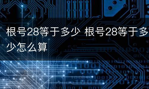 根号28等于多少 根号28等于多少怎么算