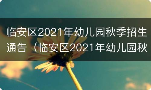 临安区2021年幼儿园秋季招生通告（临安区2021年幼儿园秋季招生通告表）