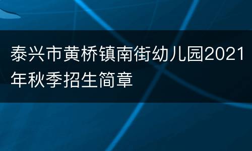 泰兴市黄桥镇南街幼儿园2021年秋季招生简章