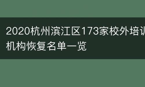 2020杭州滨江区173家校外培训机构恢复名单一览