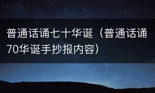 普通话诵七十华诞（普通话诵70华诞手抄报内容）