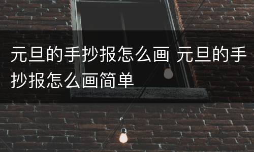 元旦的手抄报怎么画 元旦的手抄报怎么画简单