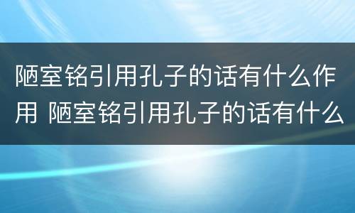 陋室铭引用孔子的话有什么作用 陋室铭引用孔子的话有什么作用?