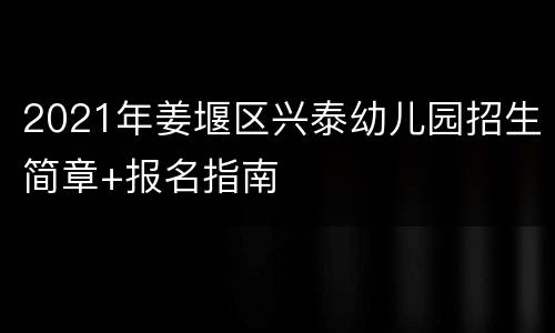 2021年姜堰区兴泰幼儿园招生简章+报名指南