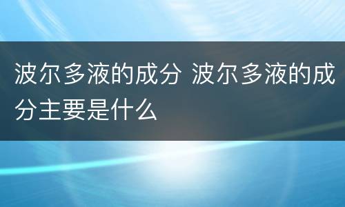 波尔多液的成分 波尔多液的成分主要是什么