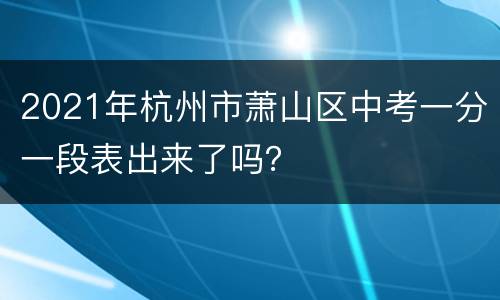 2021年杭州市萧山区中考一分一段表出来了吗？