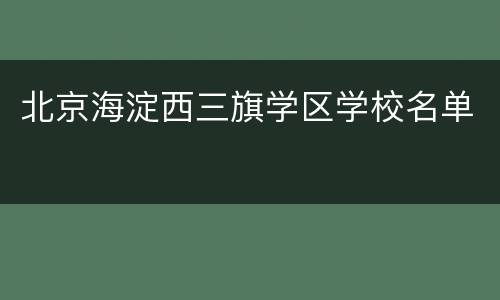 北京海淀西三旗学区学校名单