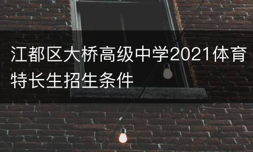 江都区大桥高级中学2021体育特长生招生条件