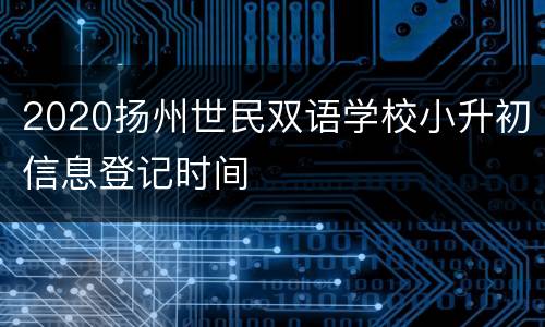 2020扬州世民双语学校小升初信息登记时间