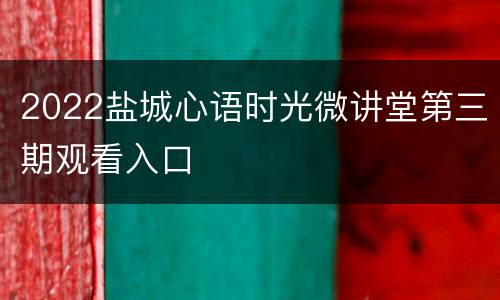 2022盐城心语时光微讲堂第三期观看入口